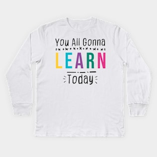 you all gonna learn today - White Kids Long Sleeve T-Shirt